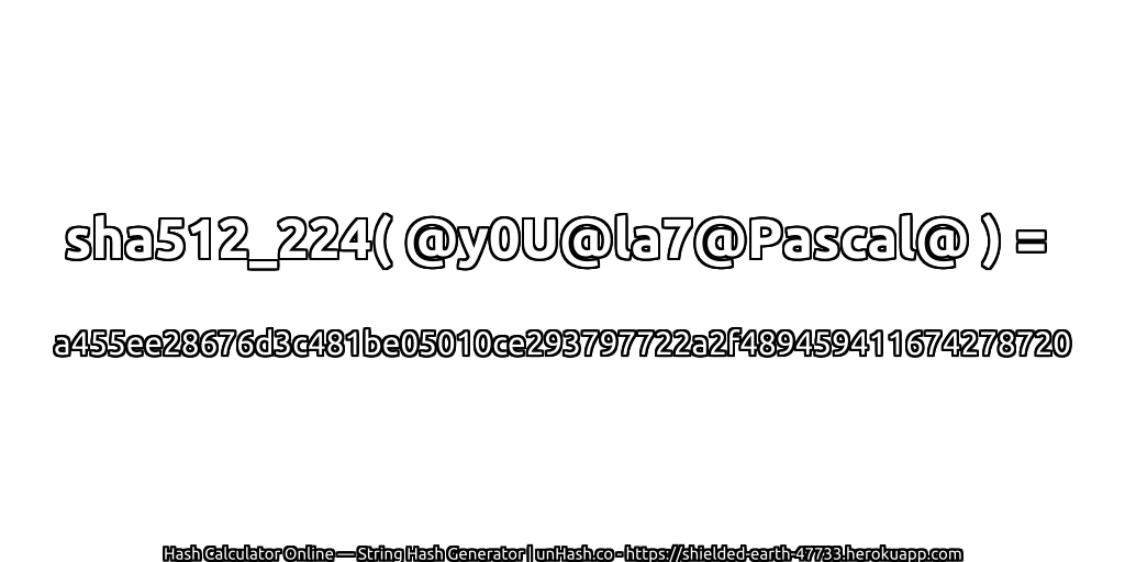 sha512_224( @y0U@la7@Pascal@ ) = a455ee28676d3c481be05010ce293797722a2f489459411674278720 | unHash.co