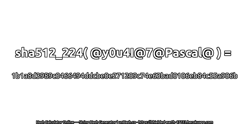 sha512_224( @y0u4I@7@Pascal@ ) = 1b1a8d3989c0466494ddcbe0e271209c74e63bad0106eb84c55a906b | unHash.co