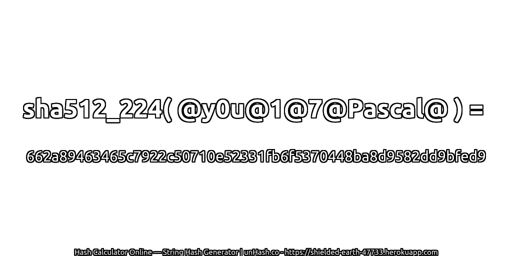 sha512_224( @y0u@1@7@Pascal@ ) = 662a89463465c7922c50710e52331fb6f5370448ba8d9582dd9bfed9 | unHash.co