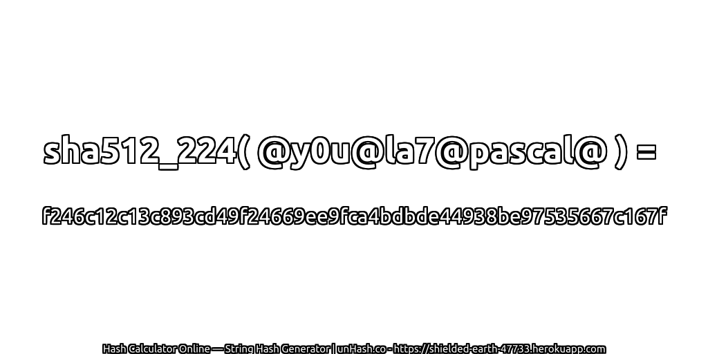 sha512_224( @y0u@la7@pascal@ ) = f246c12c13c893cd49f24669ee9fca4bdbde44938be97535667c167f | unHash.co