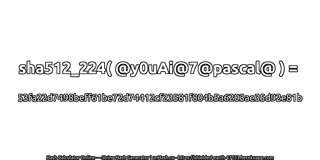 sha512_224( @y0uAi@7@pascal@ ) = 53fa22d7498beff61be72d74412cf23581f804b5a6203ae35d92e81b | unHash.co