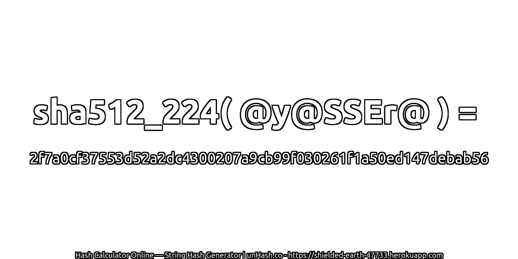 sha512_224( @y@SSEr@ ) = 2f7a0cf37553d52a2dc4300207a9cb99f030261f1a50ed147debab56 | unHash.co