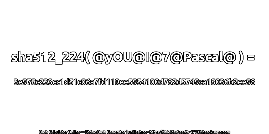 sha512_224( @yOU@I@7@Pascal@ ) = 3e978c233cc1d51c06a7fd119ee5954100d782d5749ca18036b2ee98 | unHash.co