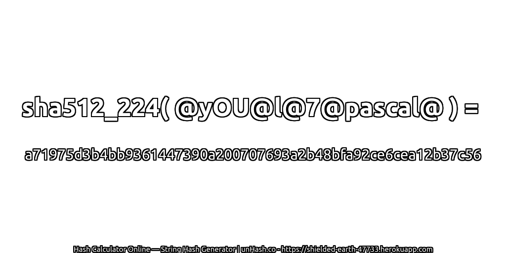 sha512_224( @yOU@l@7@pascal@ ) = a71975d3b4bb9361447390a200707693a2b48bfa92ce6cea12b37c56 | unHash.co