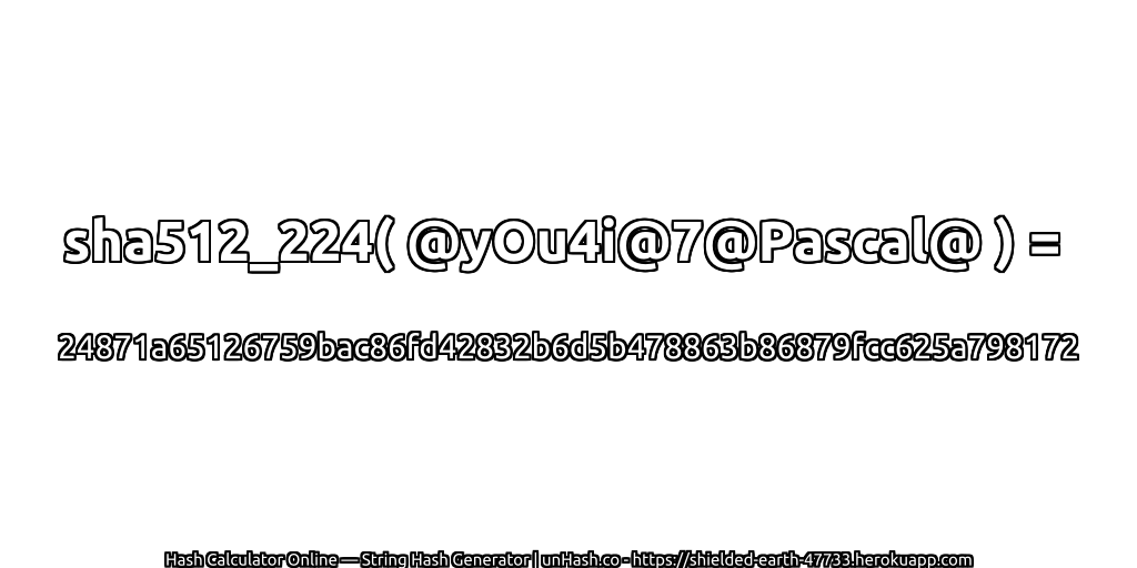 sha512_224( @yOu4i@7@Pascal@ ) = 24871a65126759bac86fd42832b6d5b478863b86879fcc625a798172 | unHash.co