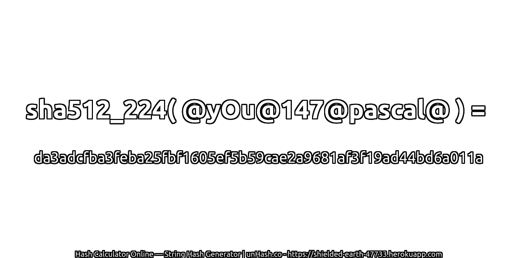 sha512_224( @yOu@147@pascal@ ) = da3adcfba3feba25fbf1605ef5b59cae2a9681af3f19ad44bd6a011a | unHash.co