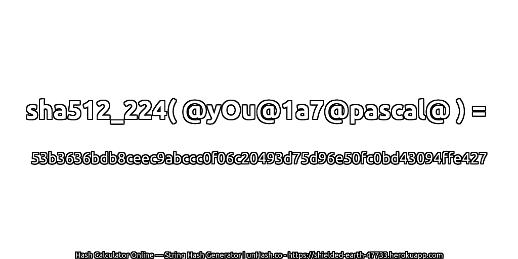sha512_224( @yOu@1a7@pascal@ ) = 53b3636bdb8ceec9abccc0f06c20493d75d96e50fc0bd43094ffe427 | unHash.co