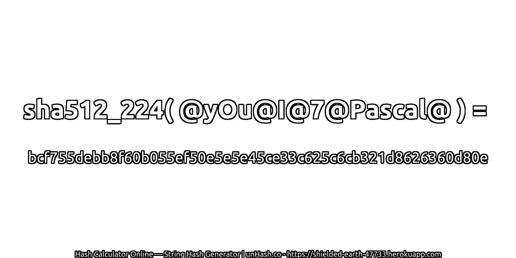 sha512_224( @yOu@I@7@Pascal@ ) = bcf755debb8f60b055ef50e5e5e45ce33c625c6cb321d8626360d80e | unHash.co