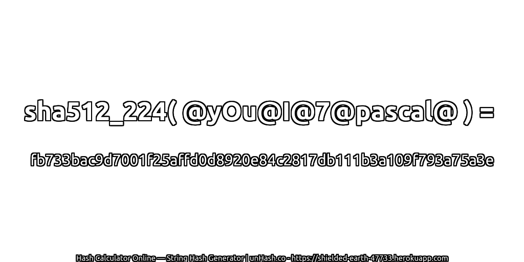 sha512_224( @yOu@I@7@pascal@ ) = fb733bac9d7001f25affd0d8920e84c2817db111b3a109f793a75a3e | unHash.co
