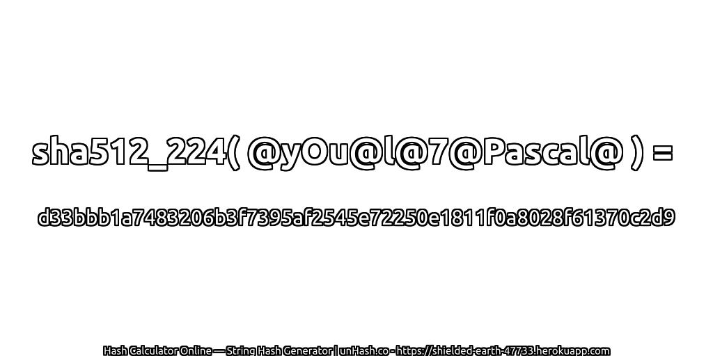 sha512_224( @yOu@l@7@Pascal@ ) = d33bbb1a7483206b3f7395af2545e72250e1811f0a8028f61370c2d9 | unHash.co