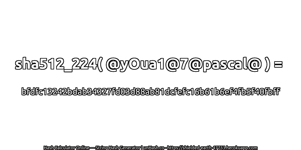 sha512_224( @yOua1@7@pascal@ ) = bfdfc13242bdab34327fd03d88ab81dcfefc16b61b6ef4fb5f40fbff | unHash.co