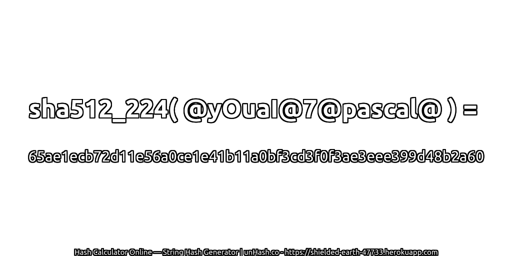 sha512_224( @yOuaI@7@pascal@ ) = 65ae1ecb72d11e56a0ce1e41b11a0bf3cd3f0f3ae3eee399d48b2a60 | unHash.co