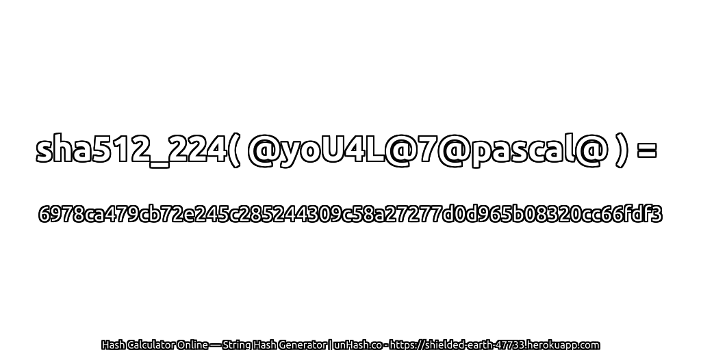 sha512_224( @yoU4L@7@pascal@ ) = 6978ca479cb72e245c285244309c58a27277d0d965b08320cc66fdf3 | unHash.co