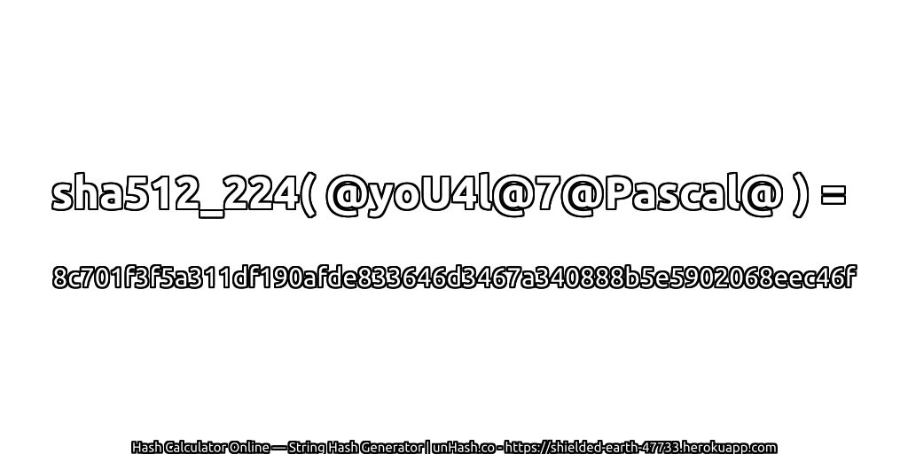 sha512_224( @yoU4l@7@Pascal@ ) = 8c701f3f5a311df190afde833646d3467a340888b5e5902068eec46f | unHash.co
