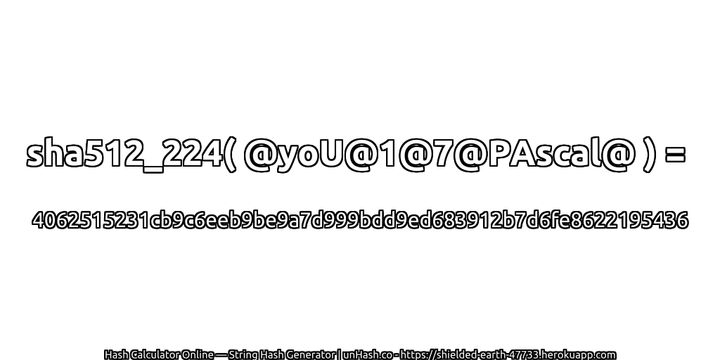 sha512_224( @yoU@1@7@PAscal@ ) = 4062515231cb9c6eeb9be9a7d999bdd9ed683912b7d6fe8622195436 | unHash.co