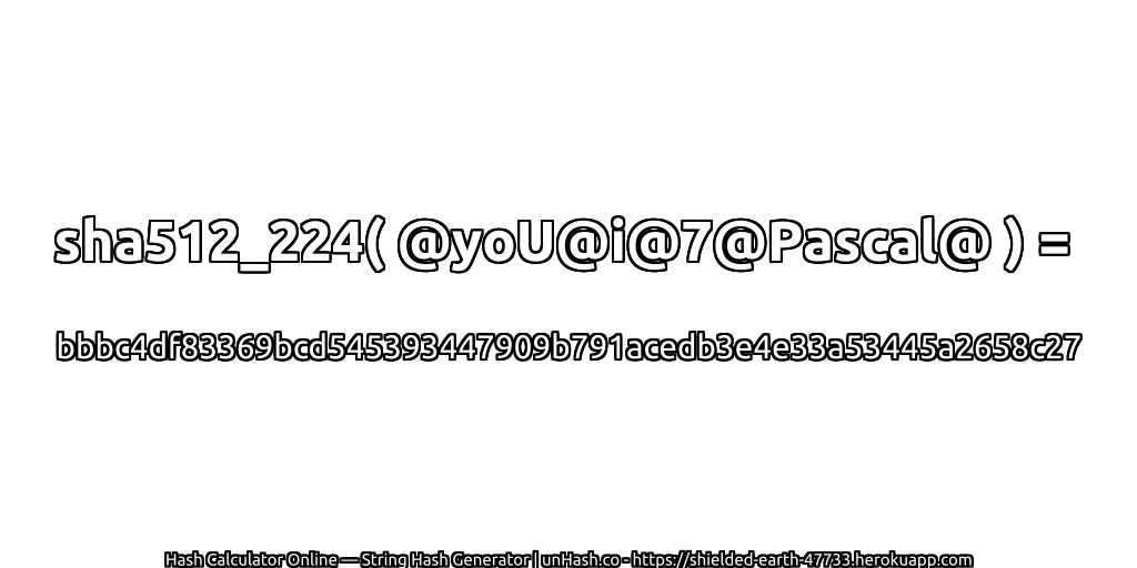 sha512_224( @yoU@i@7@Pascal@ ) = bbbc4df83369bcd545393447909b791acedb3e4e33a53445a2658c27 | unHash.co