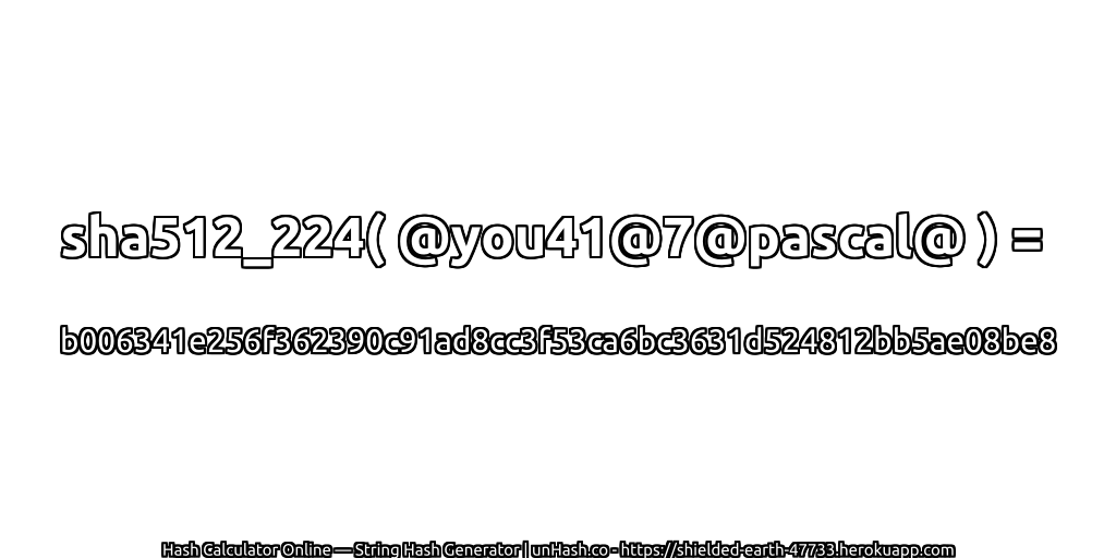 sha512_224( @you41@7@pascal@ ) = b006341e256f362390c91ad8cc3f53ca6bc3631d524812bb5ae08be8 | unHash.co