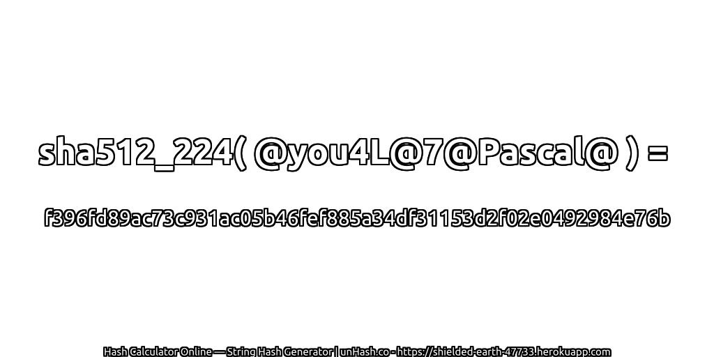 sha512_224( @you4L@7@Pascal@ ) = f396fd89ac73c931ac05b46fef885a34df31153d2f02e0492984e76b | unHash.co