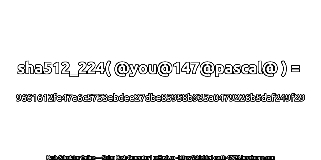 sha512_224( @you@147@pascal@ ) = 9661612fe47a6c5753ebdee27dbe85958b935a0479226b5daf249f29 | unHash.co