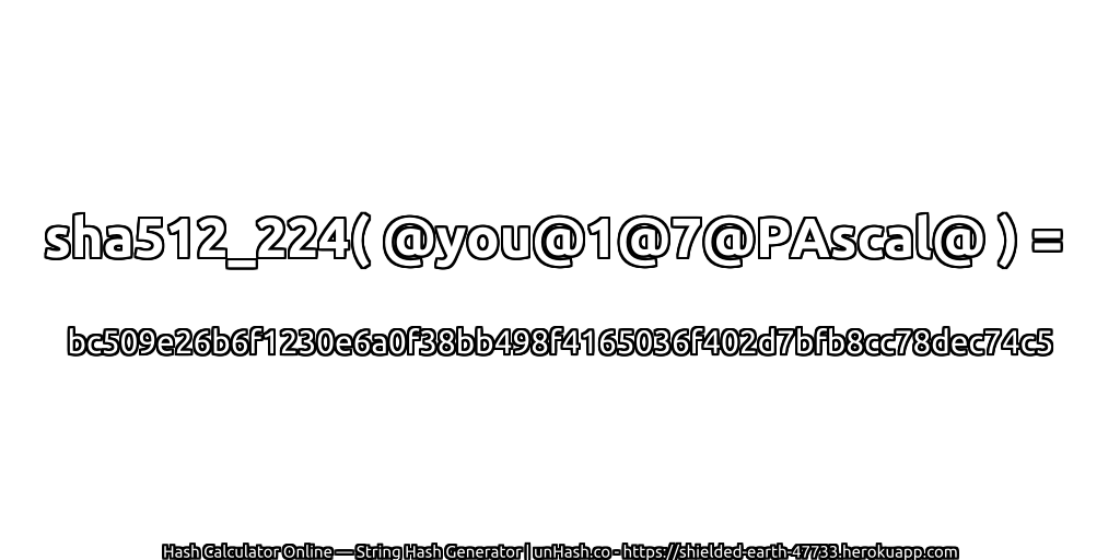 sha512_224( @you@1@7@PAscal@ ) = bc509e26b6f1230e6a0f38bb498f4165036f402d7bfb8cc78dec74c5 | unHash.co