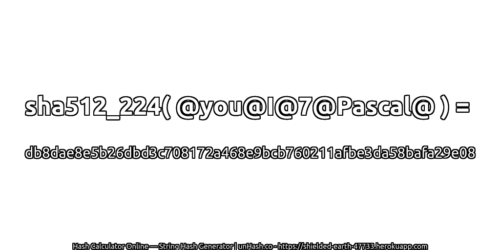 sha512_224( @you@I@7@Pascal@ ) = db8dae8e5b26dbd3c708172a468e9bcb760211afbe3da58bafa29e08 | unHash.co