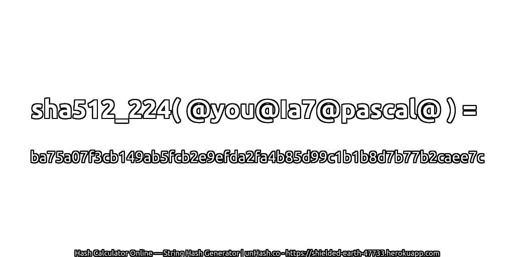 sha512_224( @you@Ia7@pascal@ ) = ba75a07f3cb149ab5fcb2e9efda2fa4b85d99c1b1b8d7b77b2caee7c | unHash.co