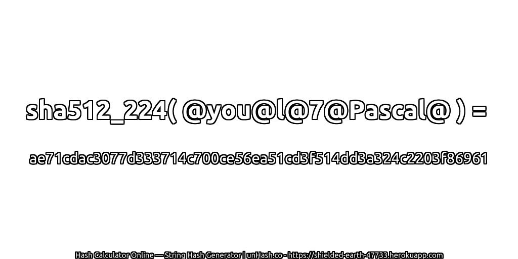 sha512_224( @you@l@7@Pascal@ ) = ae71cdac3077d333714c700ce56ea51cd3f514dd3a324c2203f86961 | unHash.co