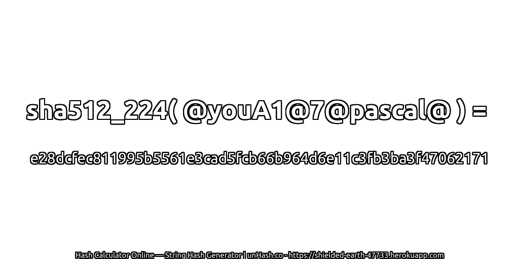 sha512_224( @youA1@7@pascal@ ) = e28dcfec811995b5561e3cad5fcb66b964d6e11c3fb3ba3f47062171 | unHash.co