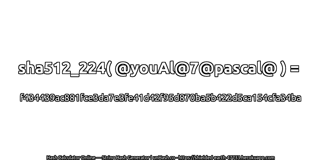 sha512_224( @youAl@7@pascal@ ) = f434439ac881fce3da7e3fe41d42f95d870ba5b422d5ca154cfa34ba | unHash.co