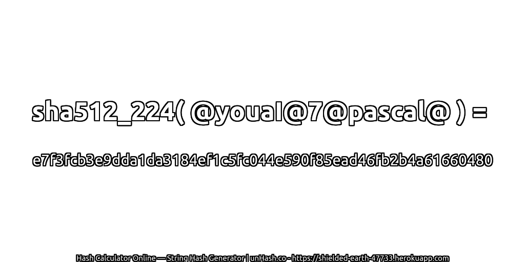 sha512_224( @youaI@7@pascal@ ) = e7f3fcb3e9dda1da3184ef1c5fc044e590f85ead46fb2b4a61660480 | unHash.co