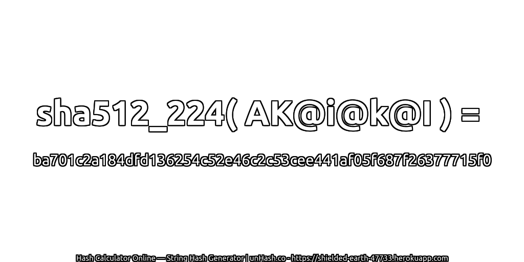sha512_224( AK@i@k@I ) = ba701c2a184dfd136254c52e46c2c53cee441af05f687f26377715f0 | unHash.co