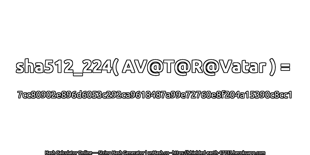 sha512_224( AV@T@R@Vatar ) = 7cc80902e896d6053c292ca9618487a99e72760e8f204a15390c8cc1 | unHash.co