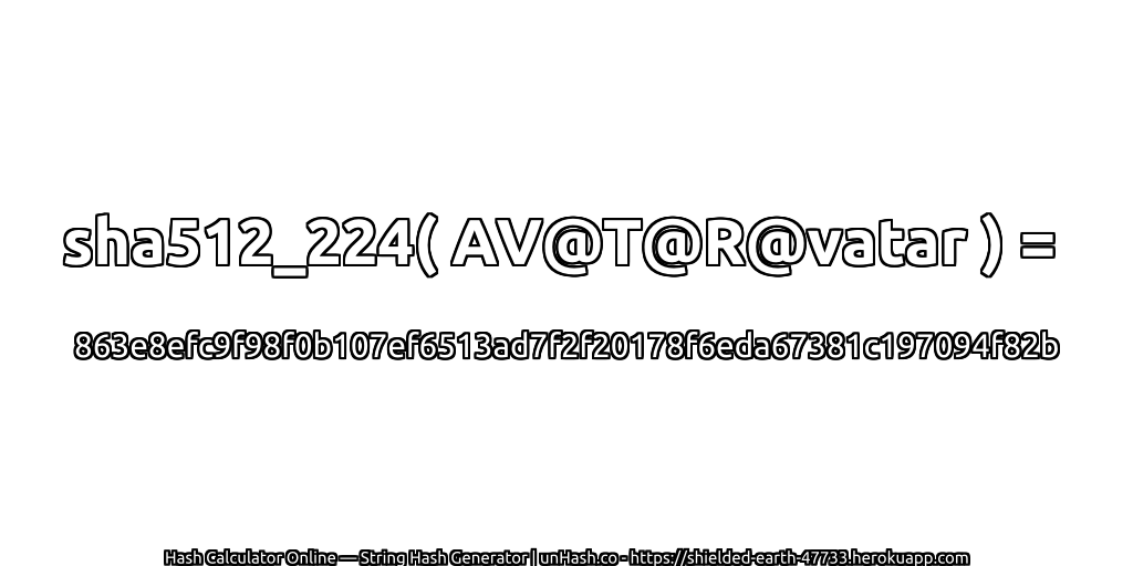 sha512_224( AV@T@R@vatar ) = 863e8efc9f98f0b107ef6513ad7f2f20178f6eda67381c197094f82b | unHash.co