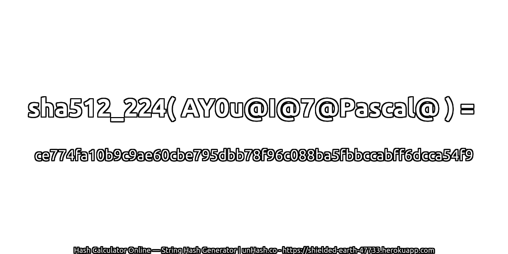 sha512_224( AY0u@I@7@Pascal@ ) = ce774fa10b9c9ae60cbe795dbb78f96c088ba5fbbccabff6dcca54f9 | unHash.co