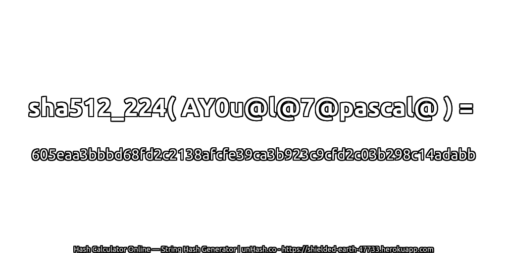sha512_224( AY0u@l@7@pascal@ ) = 605eaa3bbbd68fd2c2138afcfe39ca3b923c9cfd2c03b298c14adabb | unHash.co