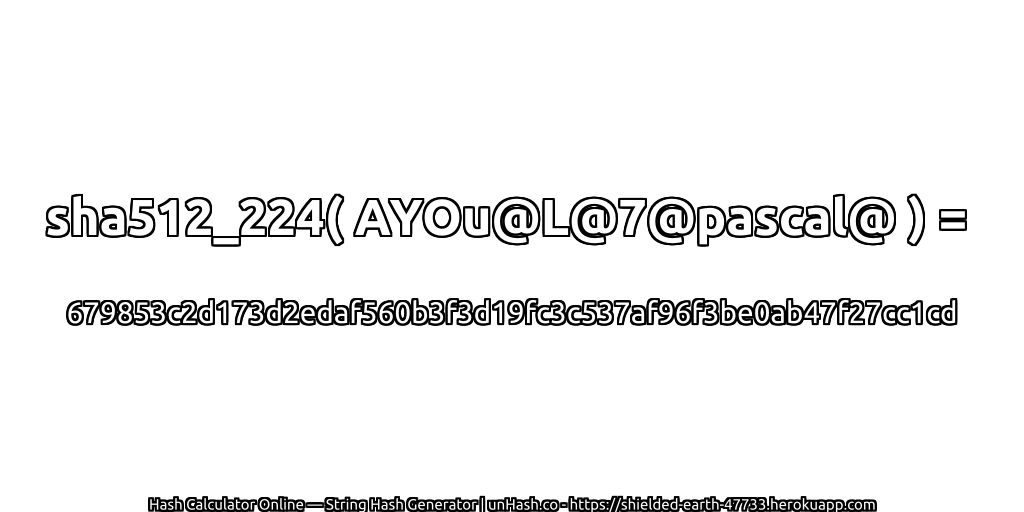 sha512_224( AYOu@L@7@pascal@ ) = 679853c2d173d2edaf560b3f3d19fc3c537af96f3be0ab47f27cc1cd | unHash.co