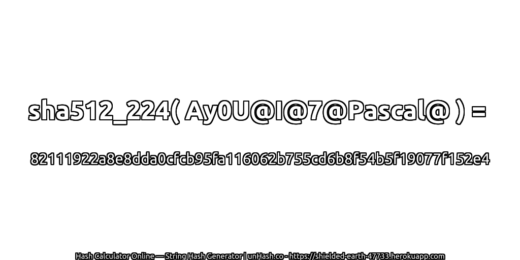 sha512_224( Ay0U@I@7@Pascal@ ) = 82111922a8e8dda0cfcb95fa116062b755cd6b8f54b5f19077f152e4 | unHash.co