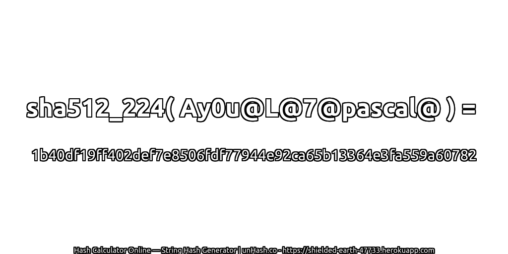 sha512_224( Ay0u@L@7@pascal@ ) = 1b40df19ff402def7e8506fdf77944e92ca65b13364e3fa559a60782 | unHash.co