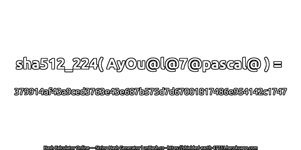 sha512_224( AyOu@l@7@pascal@ ) = 379914af43a9ced3763e43e687b575d7d67001817486e954142c1747 | unHash.co