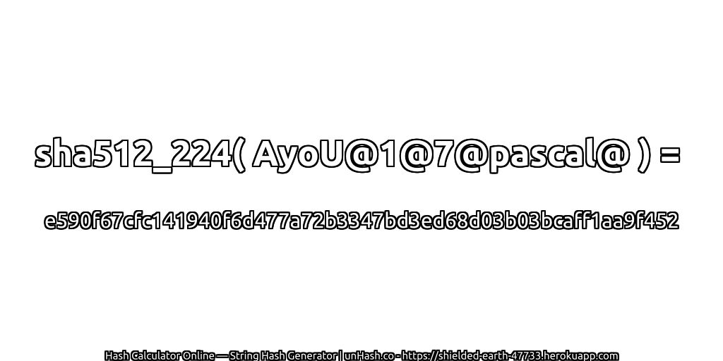 sha512_224( AyoU@1@7@pascal@ ) = e590f67cfc141940f6d477a72b3347bd3ed68d03b03bcaff1aa9f452 | unHash.co
