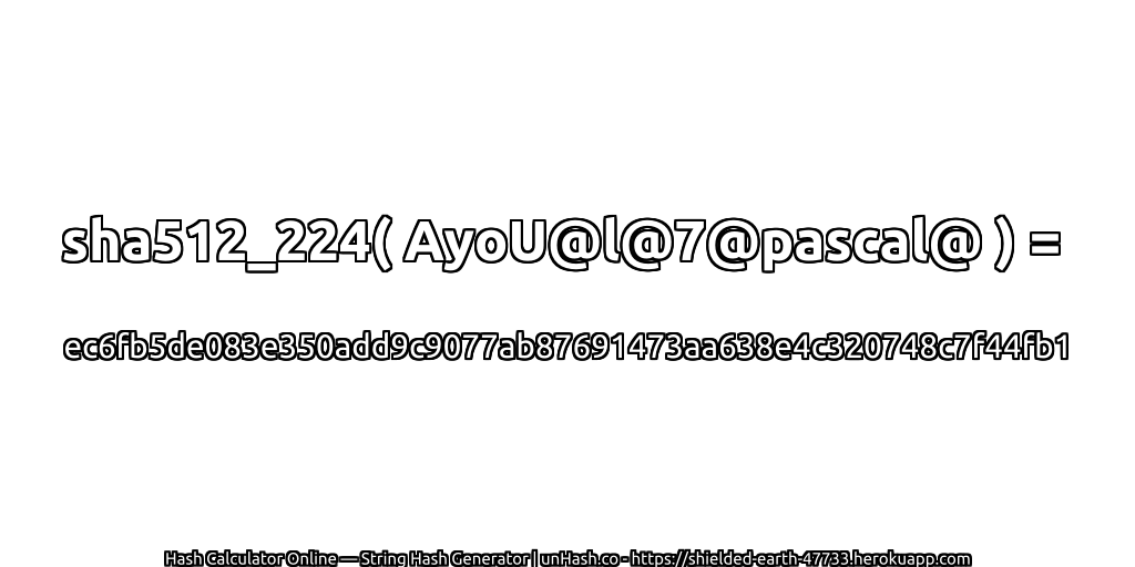 sha512_224( AyoU@l@7@pascal@ ) = ec6fb5de083e350add9c9077ab87691473aa638e4c320748c7f44fb1 | unHash.co