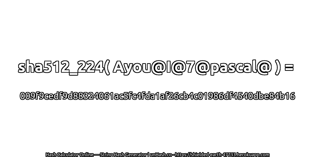 sha512_224( Ayou@I@7@pascal@ ) = 009f9cedf9d88324061ac5fc4fda1af26cb4c01986df4540dbe84b16 | unHash.co