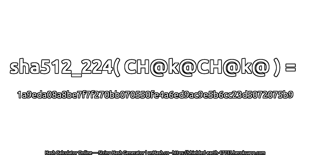 sha512_224( CH@k@CH@k@ ) = 1a9eda08a8be7f7f270bb070550fe4a6ed9ac9e5b6cc23d5072075b9 | unHash.co