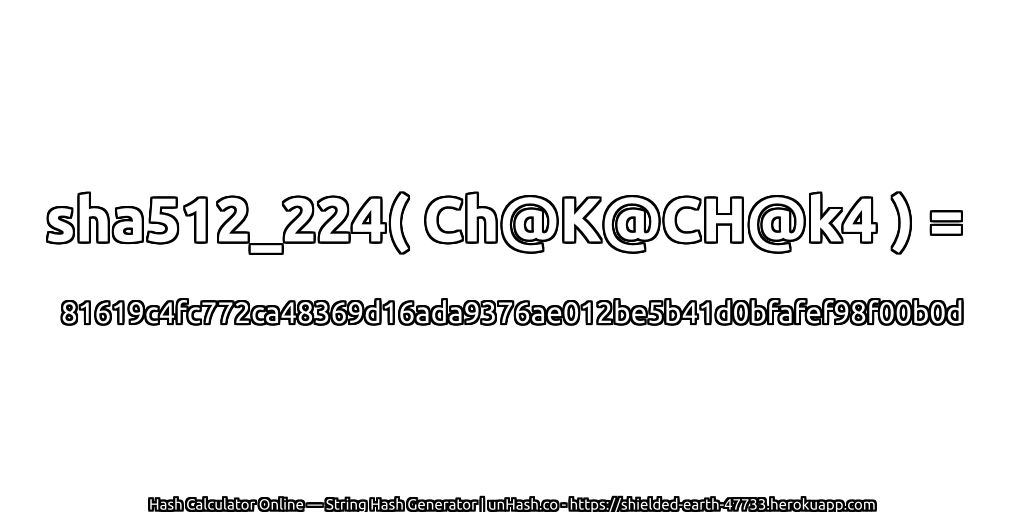 sha512_224( Ch@K@CH@k4 ) = 81619c4fc772ca48369d16ada9376ae012be5b41d0bfafef98f00b0d | unHash.co