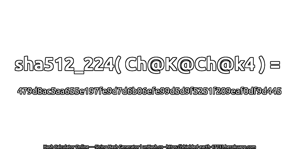 sha512_224( Ch@K@Ch@k4 ) = 479d8ac5aa655e197fe9d7d6b06efe99d5d9f5251f209eaf0df9d445 | unHash.co