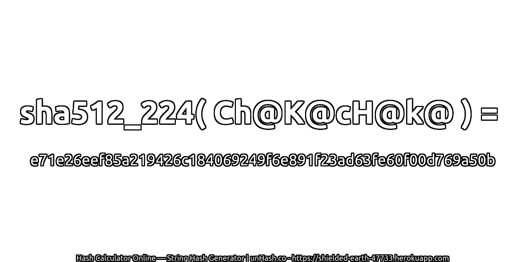 sha512_224( Ch@K@cH@k@ ) = e71e26eef85a219426c184069249f6e891f23ad63fe60f00d769a50b | unHash.co