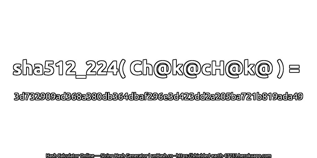 sha512_224( Ch@k@cH@k@ ) = 3d732909ad368a380db364dbaf296e3d423dd2a205ba721b819ada49 | unHash.co