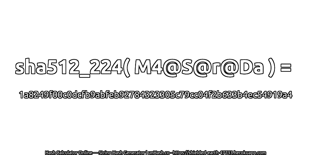 sha512_224( M4@S@r@Da ) = 1a8249f00c0dcfb9abfeb92784323305c79cc04f2b633b4ec54919a4 | unHash.co