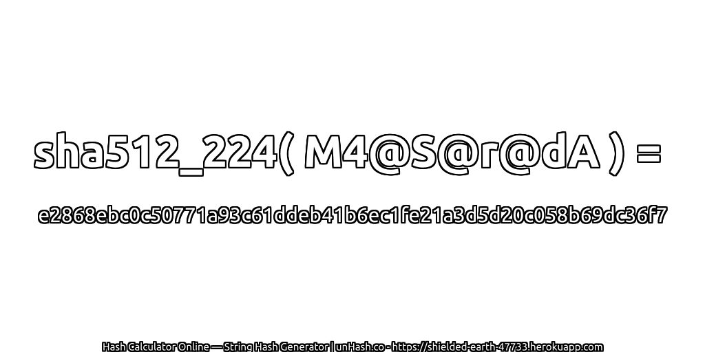 sha512_224( M4@S@r@dA ) = e2868ebc0c50771a93c61ddeb41b6ec1fe21a3d5d20c058b69dc36f7 | unHash.co
