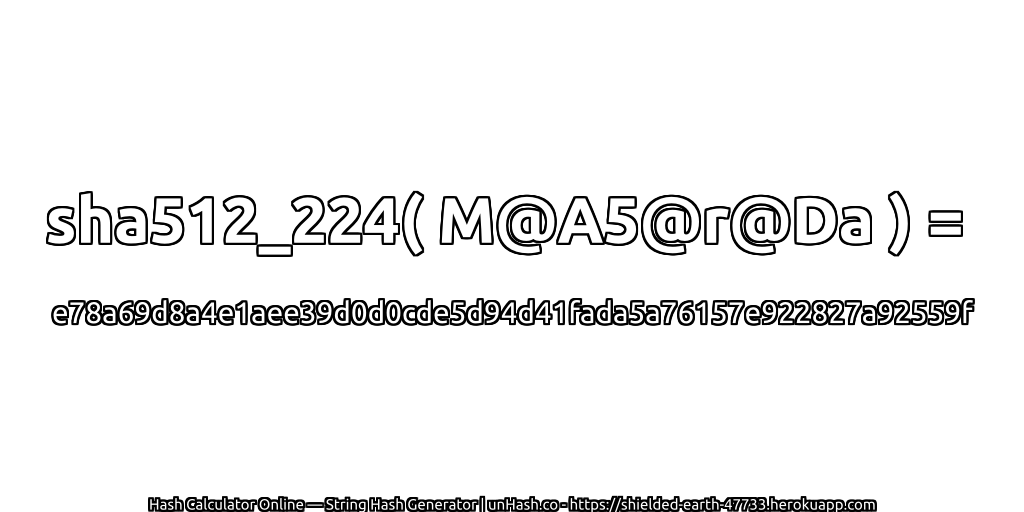 sha512_224( M@A5@r@Da ) = e78a69d8a4e1aee39d0d0cde5d94d41fada5a76157e922827a92559f | unHash.co